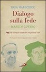 Francesco (Jorge Mario Bergoglio), Martin Lutero, L. Crippa - Dialogo sulla fede. Un colloquio atteso da cinquecento anni
