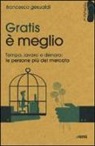 Francesco Gesualdi - Gratis è meglio. Tempo, lavoro, denaro: le persone più mercato