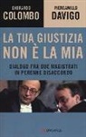 Gherardo Colombo, Piercamillo Davigo - La tua giustizia non è la mia. Dialogo fra due magistrati in perenne disaccordo