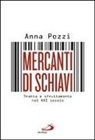 Anna Pozzi - Mercanti di schiavi. Tratta e sfruttamento nel XXI secolo