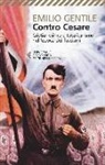 Emilio Gentile - Contro Cesare. Cristianesimo e totalitarismo nell'epoca dei fascismi