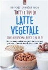 Stefania Del Principe, Luigi Mondo - Tutti i tipi di latte vegetale. Valori nutrizionali, ricette e fai da te