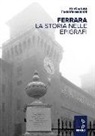 Rita Castaldi, Paola Marescalchi - Ferrara. La storia nelle epigrafi