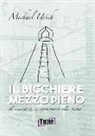 Michael Urich - Il bicchiere mezzo pieno. Il racconto di un sopravvissuto alla Shoah