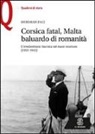 Deborah Paci - Corsica fatal, Malta baluardo di romanità. L'irredentismo fascista nel mare nostrum (1922-1942)