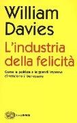 William Davies - L'industria della felicità. Come la politica e le grandi imprese ci vendono il benessere