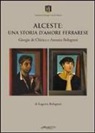 Eugenio Bolognesi - Alceste. Una storia d'amore ferrarese. Giorgio De Chirico e Antonia Bolognesi