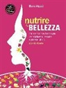 Elena Alquati - Nutrire la bellezza. L'alimentazione funzionale per migliorare l'aspetto e piacersi di più. Con 80 ricette