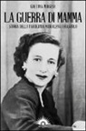 Gaetana Morgese - La guerra di mamma. Storia della partigiana Maddalena Cerasuolo