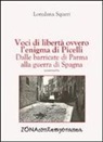 Loredana Squeri - Voci di libertà, ovvero l'enigma di Picelli. Dalle barricate di Parma alla guerra di Spagna