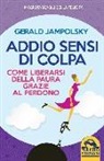 Gerald G. Jampolsky - Addio sensi di colpa. Come liberarsi della paura grazie al perdono