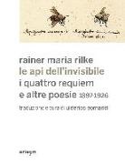 Rainer M. Rilke, Rainer Maria Rilke, U. Pomarici - Le api dell'invisibile. I quattro requiem e altre poesie. 1897-1926