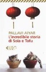 Pallavi Aiyar - L' incredibile storia di Soia e Tofu