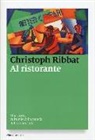 Christoph Ribbat - Al ristorante. Una storia culturale dalla pancia della modernità