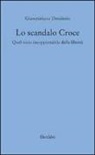 Giancristiano Desiderio - Lo scandalo Croce. Quel vizio insopportabile della libertà