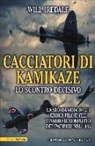 Will Iredale - Cacciatori di kamikaze. Lo scontro decisivo. La storia vera degli eroici piloti che vinsero il conflitto del Pacifico nel 1945