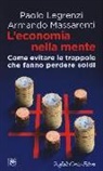 Paolo Legrenzi, Armando Massarenti - L' economia nella mente. Come evitare le trappole che fanno perdere soldi
