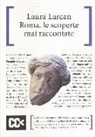 Laura Larcan - Roma, le scoperte mai raccontate