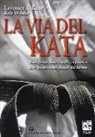 Lawrence A. Kane, Kris Wilder - La via del kata. Interpretazione e utilizzo pratico delle forme tradizionali del karate