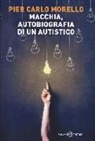 P. Carlo Morello, Pier Carlo Morello - Macchia, autobiografia di un autistico
