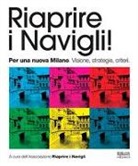 Associazione Riaprire I Navigli - Riaprire i navigli! Per una nuova Milano. Visione, strategie, criteri