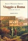 Johann Wolfgang von Goethe - Viaggio a Roma. Novembre 1786-aprile 1788
