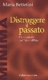 Maria Bettetini - Distruggere il passato. L'iconoclatia dall'Islam all'Isis