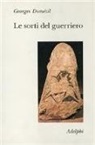 Georges Dumézil - Le sorti del guerriero. Aspetti della funzione guerriera presso gli indoeuropei