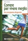Roberto Albanesi - Correre per vivere meglio. Dal principiante all'agonista