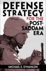 Michael E. O'Hanlon, Michael E. O'Hanlon, Michael E. O''hanlon, O'Hanlon Michael E. - Defense Strategy for the Post-Saddam Era