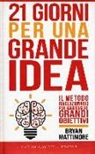 Bryan Mattimore - 21 giorni per una grande idea. Il metodo rivoluzionario per raggiungere grandi obiettivi
