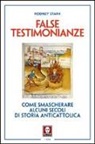 Rodney Stark - False testimonianze. Come smascherare alcuni secoli di storia cattolica