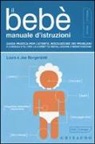 Joe Borgenicht, Louis Borgenicht, J. Buffum, P. Kepple - Il bebè. Manuale d'istruzioni. Guida pratica per l'utente, risoluzione dei problemi e consigli utili per la corretta installazione e manutenzione