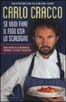 Carlo Cracco - Se vuoi fare il figo usa lo scalogno. Dalla pratica alla grammatica: imparare a cucinare in 60 ricette