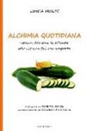 Linda Molin - Alchimia quotidiana. Nessun domani ti attende solo ciò che fai ora importa