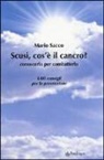 Mario Sacco - Scusi cos'è il cancro? Conoscerlo per combatterlo. Utili consigli per la prevenzione