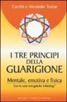 Alexander Toskar, Carolin Toskar - I tre principi della guarigione. Mentale, emotiva e fisica. Con le carte energetiche 3-Healing