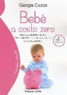 Giorgia Cozza - Bebè a costo zero. Guida al consumo critico per accogliere e accudire al meglio il nostro bambino