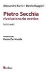 Alessandro Barile, Danilo Ruggieri - Pietro Secchia rivoluzionario eretico. Scritti scelti