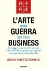 Becky Sheetz-Runkle - L' arte della guerra per il tuo business. Sconfiggi i concorrenti e assumi il dominio del mercato con le grandi strategie del maestro Sun Tzu
