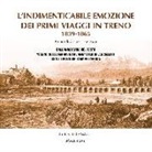 Luigi Lancellotti, C. Tognozzi - L'indimenticabile emozione dei primi viaggi in treno 1839-1865. Dall'anastatica del testo «Cenno sulle ferrovie italiane» di Luigi Lancellotti con 80 preziose stampe d'epoca