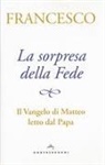 Francesco (Jorge Mario Bergoglio), S. Grasso, Santi Grasso, A. Peri, Alessandra Peri - La sorpresa della fede. Il Vangelo di Matteo letto dal papa