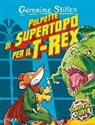 Geronimo Stilton, Valeria Cairoli, Luca Usai - Polpette di supertopo per il T-Rex