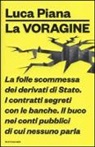 Luca Piana - La voragine. La folle scommessa dei derivati di Stato. I contratti segreti con le banche. Il buco nei conti pubblici di cui nessuno parla