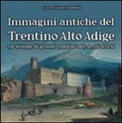 U. Raffaelli, Umberto Raffaelli - Immagini antiche del Trentino Alto Adige. 130 stampe dei grandi vedutisti dei secoli scorsi