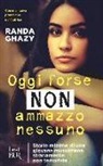 Randa Ghazy - Oggi forse non ammazzo nessuno. Storie minime di una giovane musulmana stranamente non terrorista