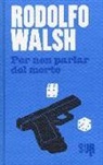 Rodolfo Walsh - Per non parlar del morto