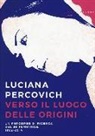 Luciana Percovich - Verso il luogo delle origini. Un percorso di ricerca del sé femminile (1982-2014)
