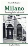 Bruno Pellegrino - Milano. Immagini e ricordi