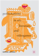 Darshana Jayemanne - Performativity in Art, Literature, and Videogames